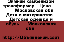 Зимний камбенизон трансформер › Цена ­ 1 400 - Московская обл. Дети и материнство » Детская одежда и обувь   . Московская обл.